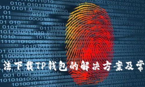 苹果手机无法下载TP钱包的解决方案及常见问题解析