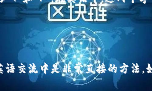 TP钱包（TP Wallet）中的“TP”通常被读作字母“T”和“P”。在英语中，这两个字母分别发音为：

- T：/tiː/（发音类似于“提”）
- P：/piː/（发音类似于“披”）

所以，TP钱包可以读作“Ti Pi Wallet”。这在英语交流中是非常直接的方法。如果你有其他问题或需要更多帮助，请告诉我！