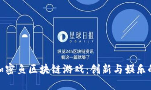 探索加密鱼区块链游戏：创新与娱乐的结合