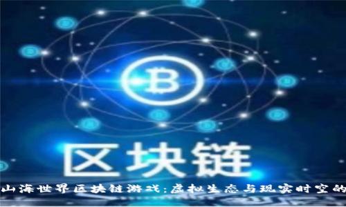 探索山海世界区块链游戏：虚拟生态与现实时空的交融