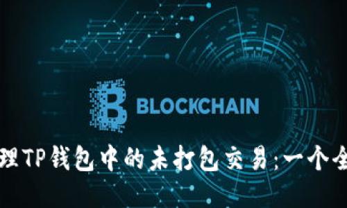 如何管理TP钱包中的未打包交易：一个全面指南