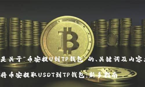 以下是关于“币安提U到TP钱包”的、关键词及内容大纲。

如何将币安提取USDT到TP钱包：新手指南