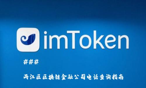 ### 

两江区区块链金融公司电话查询指南