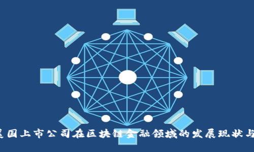 2023年美国上市公司在区块链金融领域的发展现状与前景分析