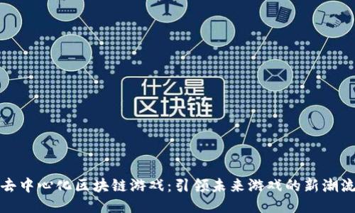 去中心化区块链游戏：引领未来游戏的新潮流