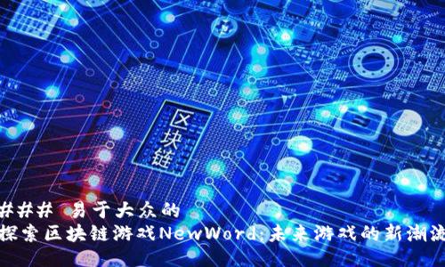 ### 易于大众的
探索区块链游戏NewWord：未来游戏的新潮流
