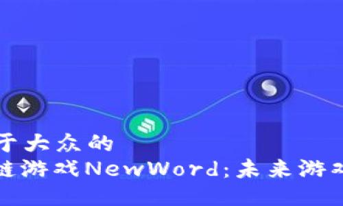 ### 易于大众的
探索区块链游戏NewWord：未来游戏的新潮流