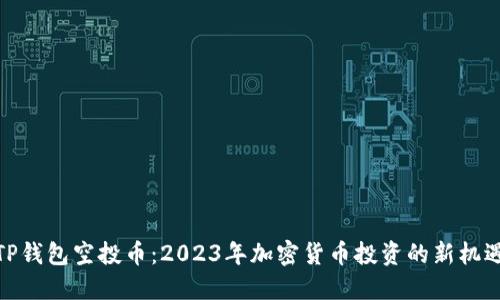 TP钱包空投币：2023年加密货币投资的新机遇