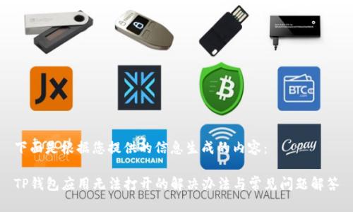 下面是根据您提供的信息生成的内容：

TP钱包应用无法打开的解决办法与常见问题解答