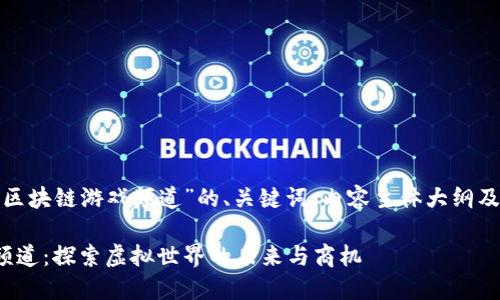 以下是关于“区块链游戏频道”的、关键词、内容主体大纲及相关问题。  

区块链游戏频道：探索虚拟世界的未来与商机
