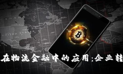 区块链技术在物流金融中的应用：企业转型的新机遇