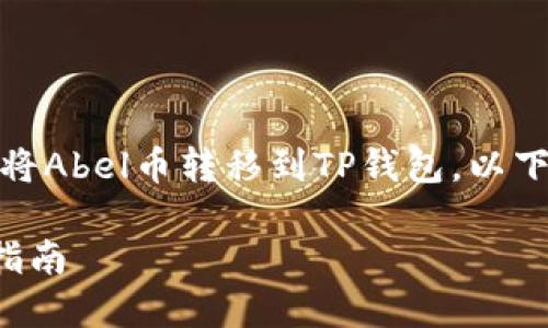 在这篇文章中，我们将详细介绍如何将Abel币转移到TP钱包。以下是文章结构及核心内容的初步设想。

如何将Abel币转移到TP钱包的完整指南