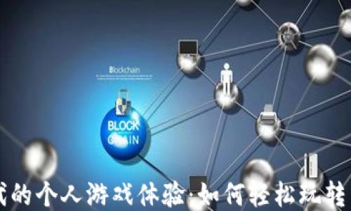 
区块链时代的个人游戏体验：如何轻松玩转区块链游戏