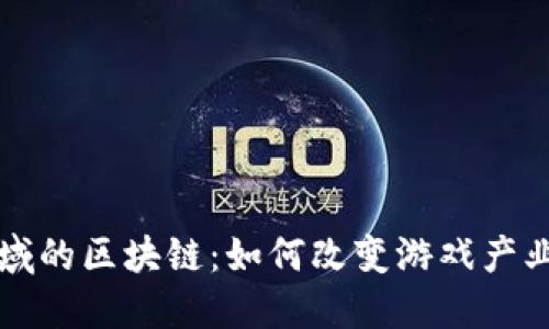 游戏领域的区块链：如何改变游戏产业的未来