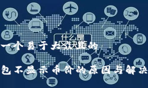 思考一个易于大众且的

TP钱包不显示币价的原因与解决方案