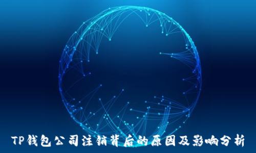   
TP钱包公司注销背后的原因及影响分析