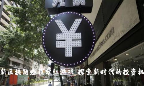 最新区块链赚钱分红游戏：探索新时代的投资机会
