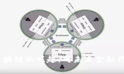 2019年金融区块链的崛起：对未来金融行业的深远影响