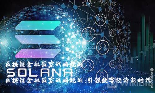 区块链金融国家战略规划

区块链金融国家战略规划：引领数字经济新时代