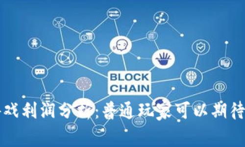 区块链游戏利润分析：普通玩家可以期待多少收益