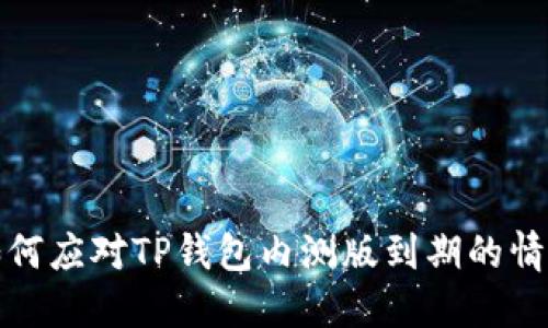 如何应对TP钱包内测版到期的情况