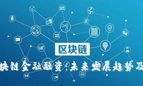 保定区块链金融融资：未来发展趋势及其影响