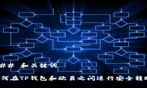 ### 和关键词

如何在TP钱包和欧易之间进行安全转账？
