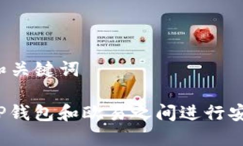 ### 和关键词

如何在TP钱包和欧易之间进行安全转账？