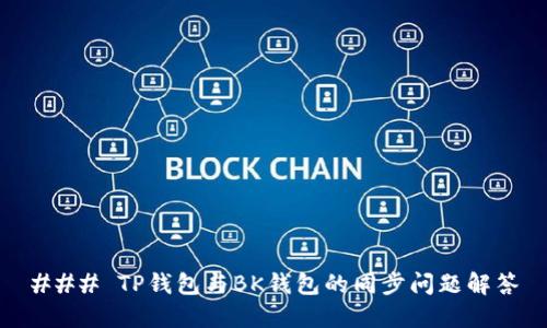 ### TP钱包与BK钱包的同步问题解答