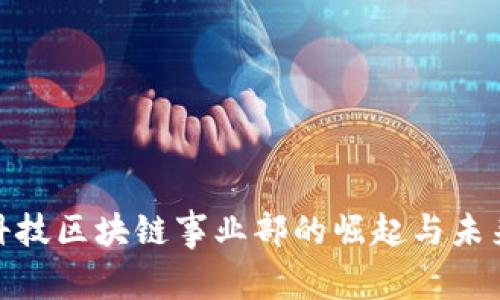 金融科技区块链事业部的崛起与未来发展