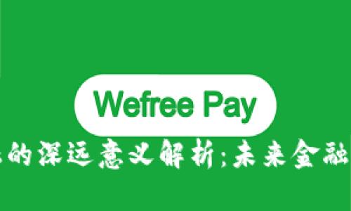 区块链金融的深远意义解析：未来金融的变革之路