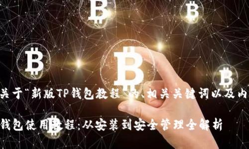 以下是关于“新版TP钱包教程”的、相关关键词以及内容大纲。

新版TP钱包使用教程：从安装到安全管理全解析
