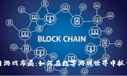 区块链游戏布局：如何在数字游戏世界中抓住机遇