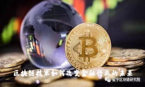 区块链技术如何改变金融行业的未来