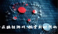 国内第一区块链游戏：探索新时代的游