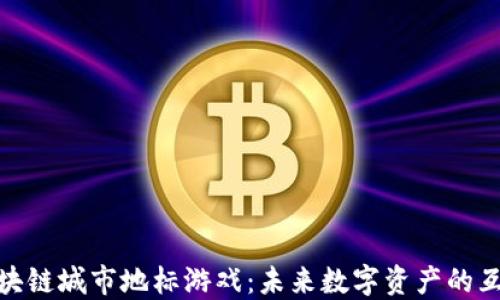 
探索区块链城市地标游戏：未来数字资产的互动体验