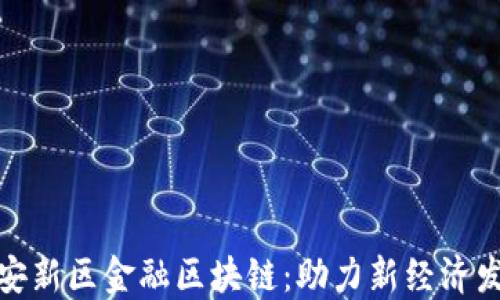 
雄安新区金融区块链：助力新经济发展