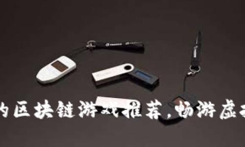 十大受欢迎的区块链游戏推荐，畅游虚拟世界的未来