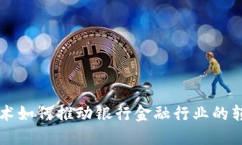 区块链技术如何推动银行金融行业的转型与创新