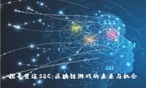 探寻星途SRC：区块链游戏的未来与机会