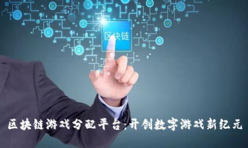 区块链游戏分配平台：开创数字游戏新纪元