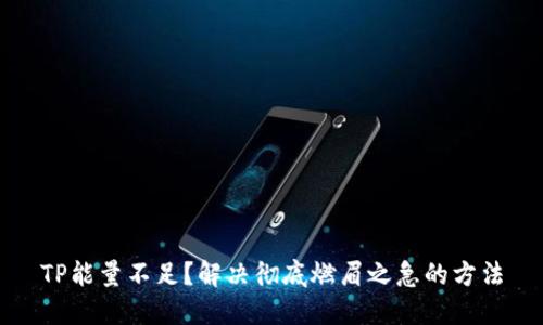 TP能量不足?解决彻底燃眉之急的方法