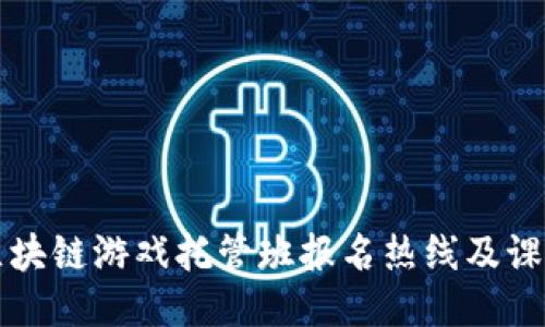 深圳区块链游戏托管班报名热线及课程介绍